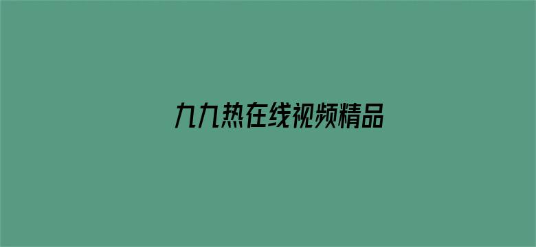 >九九热在线视频精品横幅海报图