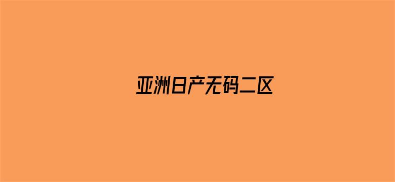 >亚洲日产无码二区横幅海报图