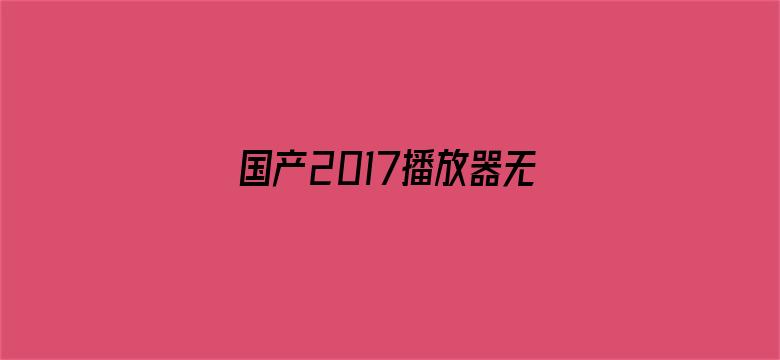 国产2017播放器无需-Movie