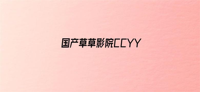 >国产草草影院CCYYCOM横幅海报图