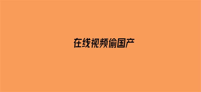 在线视频偷国产-Movie