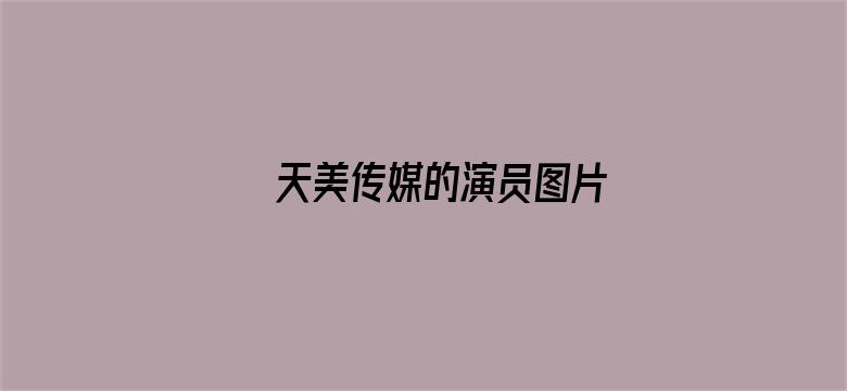 天美传媒的演员图片电影封面图