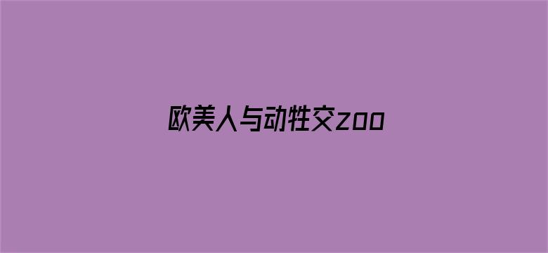 >欧美人与动牲交zooz男人横幅海报图