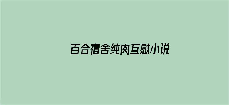 百合宿舍纯肉互慰小说电影封面图