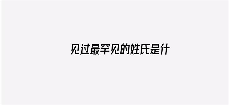 见过最罕见的姓氏是什么